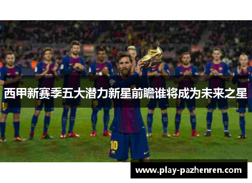 西甲新赛季五大潜力新星前瞻谁将成为未来之星