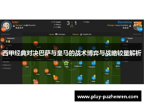 西甲经典对决巴萨与皇马的战术博弈与战略较量解析