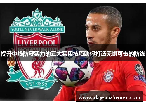 提升中场防守实力的五大实用技巧助你打造无懈可击的防线