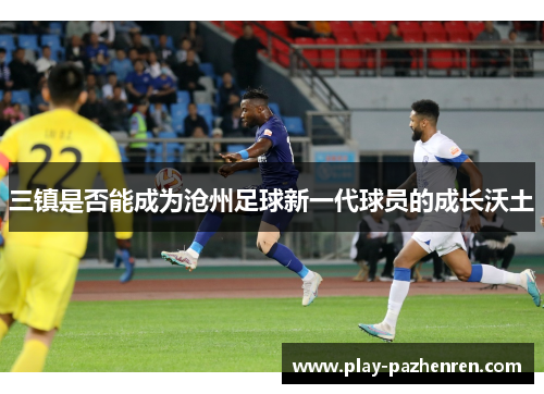 三镇是否能成为沧州足球新一代球员的成长沃土