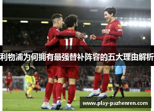 利物浦为何拥有最强替补阵容的五大理由解析 利物浦为何拥有最强替补阵容的五大理由解析