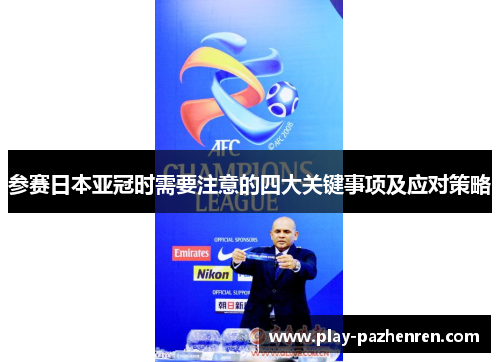 参赛日本亚冠时需要注意的四大关键事项及应对策略 参赛日本亚冠时需要注意的四大关键事项及应对策略