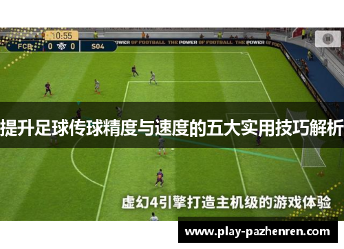 提升足球传球精度与速度的五大实用技巧解析 提升足球传球精度与速度的五大实用技巧解析