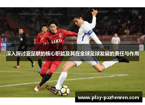 深入探讨亚足联的核心职能及其在全球足球发展的责任与作用