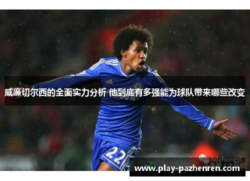 威廉切尔西的全面实力分析 他到底有多强能为球队带来哪些改变