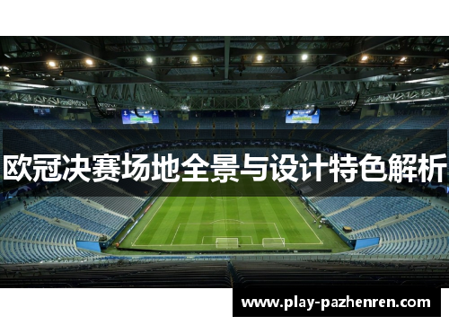 欧冠决赛场地全景与设计特色解析