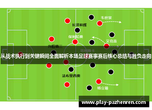 从战术执行到关键瞬间全面解析本场足球赛事赛后核心总结与胜负走向