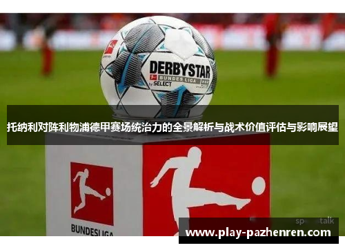 托纳利对阵利物浦德甲赛场统治力的全景解析与战术价值评估与影响展望