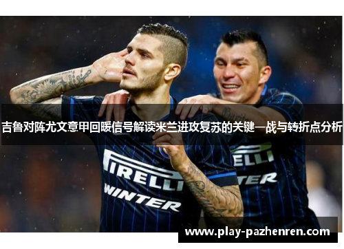 吉鲁对阵尤文意甲回暖信号解读米兰进攻复苏的关键一战与转折点分析 吉鲁对阵尤文意甲回暖信号解读米兰进攻复苏的关键一战与转折点分析